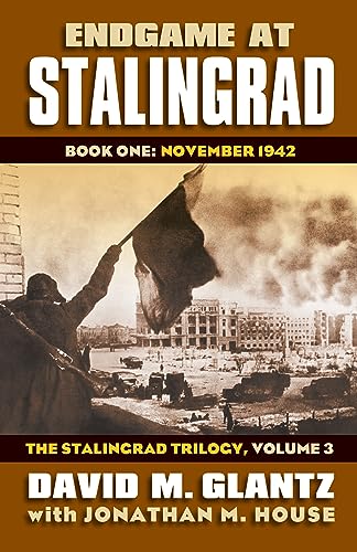 Endgame at Stalingrad: Book One: November 1942the Stalingrad Trilogy, Volume 3 (Modern War Studies: Stalingrad Trilogy, 3, 1) von University Press of Kansas